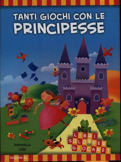 Tanti giochi con le principesse. Libri solo per giocare! Ediz. illustrata - Raffaella Ligi - 2