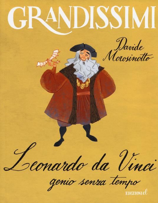 Leonardo da Vinci, genio senza tempo. Ediz. a colori - Davide Morosinotto -  Libro - EL - Grandissimi | IBS