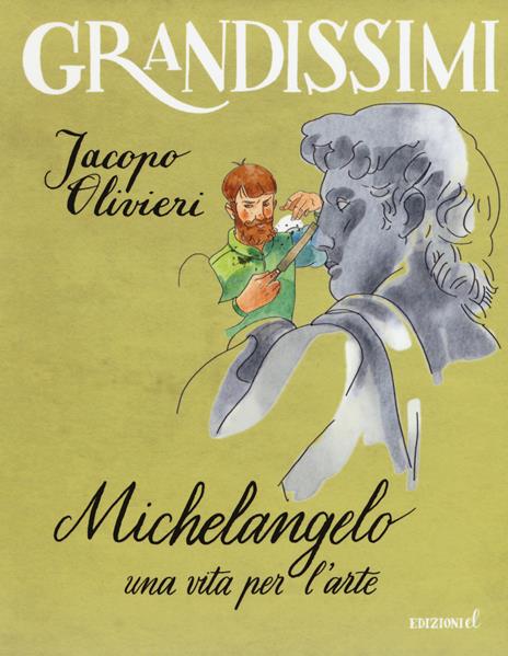 Michelangelo. Una vita per l'arte. Ediz. a colori - Jacopo Olivieri - copertina
