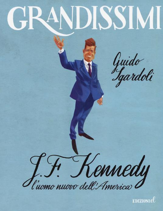 J.F. Kennedy. L'uomo nuovo dell'America. Ediz. a colori - Guido Sgardoli - copertina