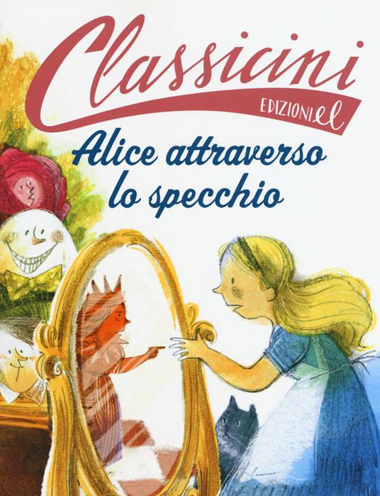 Alice attraverso lo specchio da Lewis Carroll. Classicini. Ediz. a colori -  Sarah Rossi - Libro - EL - Classicini | IBS