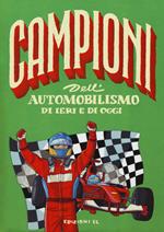 Campioni dell'automobilismo di ieri e oggi. Ediz. a colori