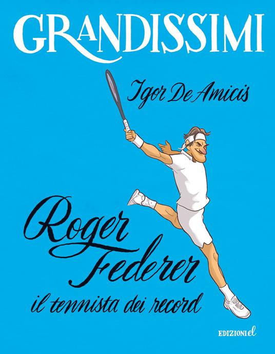 Roger Federer, il tennista dei record. Ediz. a colori - Igor De Amicis - copertina