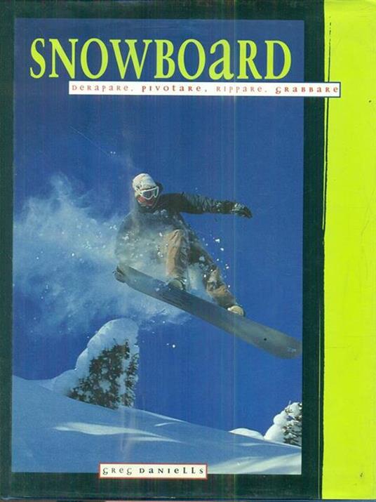 Snowboard. Derapare, pivotare, rippare, grabbare - Greg Daniells - 3