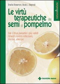 Le virtù terapeutiche dei semi di pompelmo. Dal citrus paradisi i più validi rimedi contro infezioni, micosi, allergie - Shalila Sharamon,Bodo J. Baginski - copertina