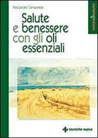 Salute e benessere con gli oli essenziali - Alessandro Camporese - copertina