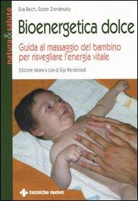 Bioenergetica dolce. Guida al massaggio del bambino per risvegliare l'energia vitale - Eva Reich,Eszter Zornánszky - copertina