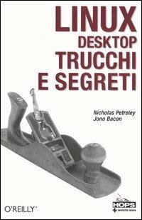 Linux desktop. Trucchi e segreti - Nicholas Petreley,Jono Bacon - copertina