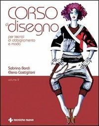 Corso di disegno per tecnici di abbigliamento e moda. Vol. 2 - Sabrina Bordi,Elena Castiglioni - copertina