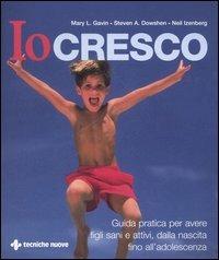 Io cresco. Guida pratica per avere figli sani e attivi, dalla nascita fino all'adolescenza - Mary L. Gavin,Steven A. Dowshen,Neil Izenberg - copertina