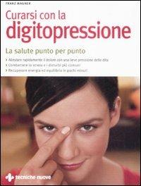 Curarsi con la digitopressione. La salute punto per punto. Ediz. illustrata - Franz Wagner - copertina