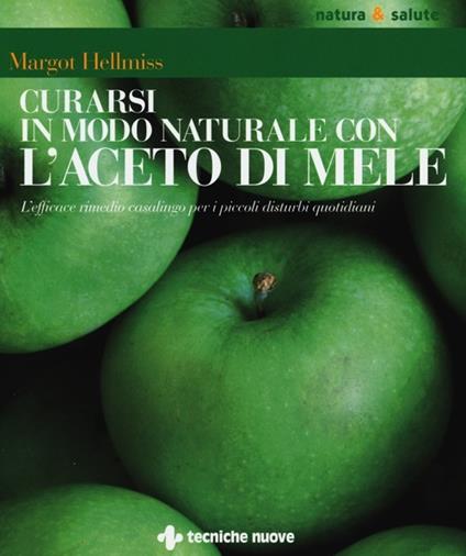 Curarsi in modo naturale con l'aceto di mele. L'efficace rimedio casalingo per i piccoli disturbi quotidiani - Margot Hellmiss - copertina