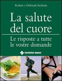 La salute del cuore. Le risposte a tutte le vostre domande - Robert Ascheim,Deborah Ascheim - copertina