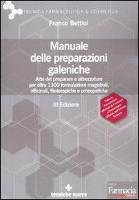 Manuale delle preparazioni galeniche. Arte del preparare e attrezzature per oltre 1300 formulazioni magistrali, officinali, fitoterapiche e omeopatiche - Franco Bettiol - copertina