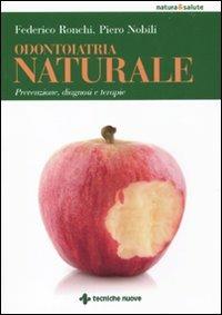 Odontoiatria naturale. Prevenzione, diagnosi e terapie - Federico Ronchi,Piero Nobili - copertina