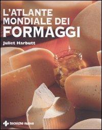 L'atlante mondiale dei formaggi. Ediz. illustrata - Juliet Harbutt - copertina