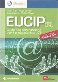 Eucip. Guida alla certificazione per il professionista ICT. Core level. Conforme al Syllabus 3.0 - Glauco Bigini,Marco Brambilla,Cinzia Cappiello - copertina