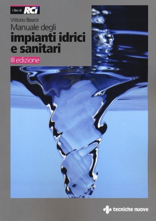 Manuale degli impianti idrici e sanitari. Progetto idrico e sanità ambientale - Vittorio Bearzi - copertina