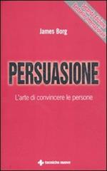 Persuasione. L'arte di convincere le persone