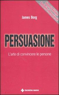 Persuasione. L'arte di convincere le persone - James Borg - copertina