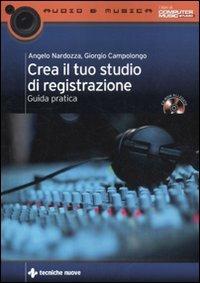 Crea il tuo studio di registrazione. Guida pratica. Con CD-ROM - Angelo Nardozza,Giorgio Campolongo - copertina