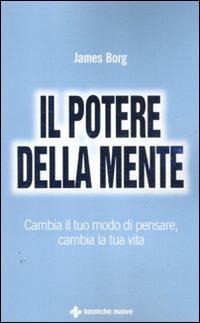 Il potere della mente. Cambia il tuo modo di pensare, cambia la tua vita - James Borg - copertina