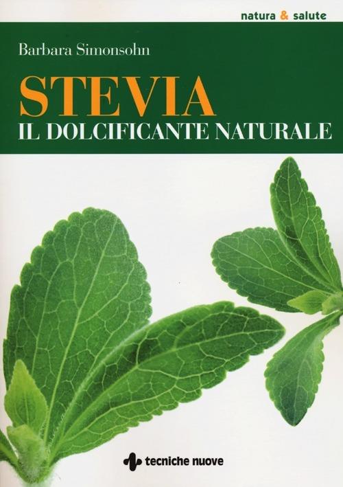 Stevia. Il dolcificante naturale - Barbara Simonsohn - Libro - Tecniche  Nuove - Natura e salute | IBS