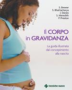 Il corpo in gravidanza. La guida illustrata dal concepimento alla nascita