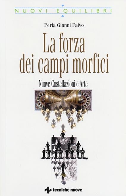 La forza dei campi morfici. Nuove costellazioni e arte - Perla Gianni Falvo - copertina