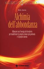 Alchimia dell'abbondanza. Allinearsi all'energia del desiderio per manifestare la propria visione più profonda e il proprio intento