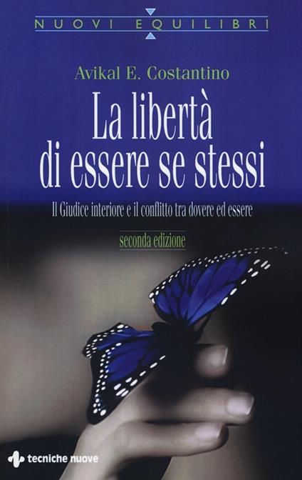 La libertà di essere se stessi. Il giudice interiore e il conflitto tra dovere ed essere - Avikal E. Costantino - copertina