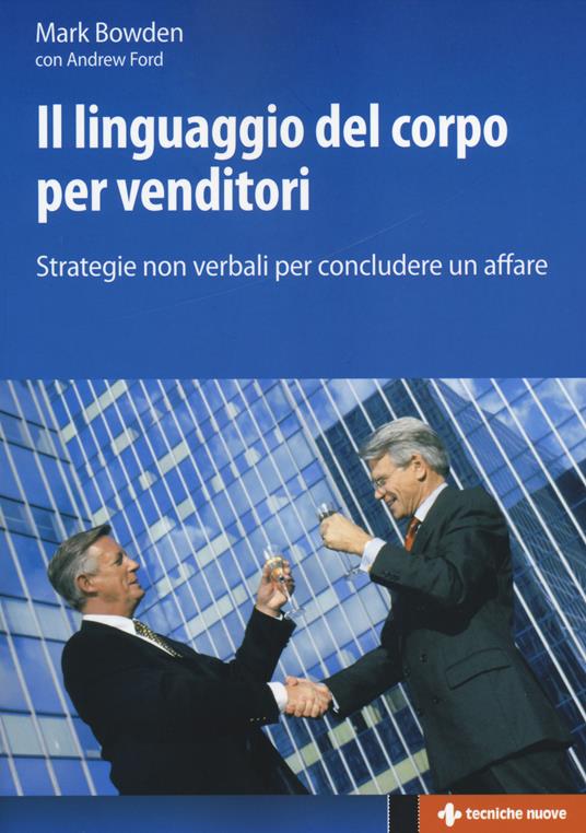 Il linguaggio del corpo per venditori. Strategie non verbali per concludere un affare - Mark Bowden,Andrew Ford - copertina