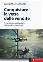 Conquistare la vetta delle vendite. Come migliorare il business e le prestazioni aziendali