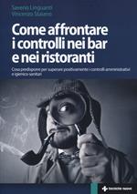 Come affrontare i controlli nei bar e nei ristoranti. Cosa predisporre per superare positivamente i controlli amministrativi e igienico-sanitari