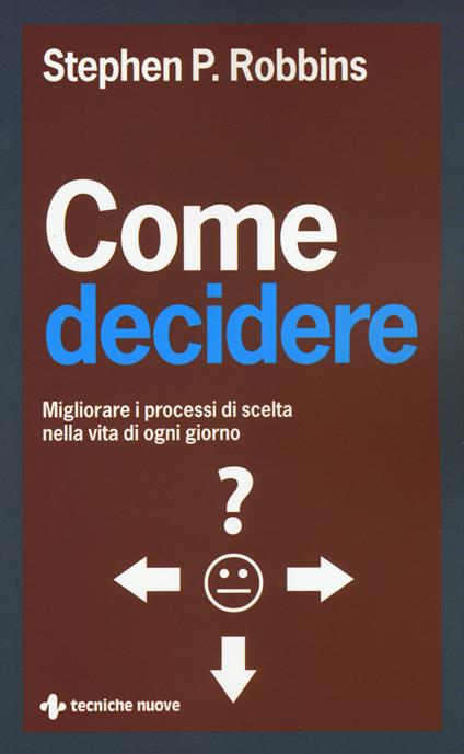 Come decidere. Migliorare i processi di scelta nella vita di ogni giorno - Stephen P. Robbins - copertina