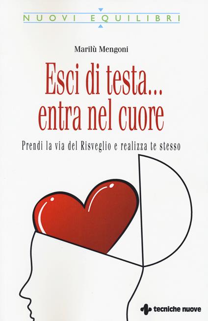 Esci di testa... entra nel cuore. Prendi la via del risveglio e realizza te stesso - Marilù Mengoni - copertina