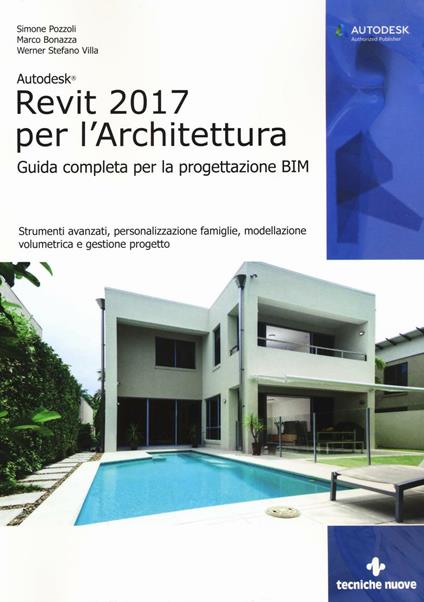 Autodesk Revit Architecture 2017. Guida alla progettazione BIM - Simone Pozzoli,Marco Bonazza,Stefano Werner Villa - copertina