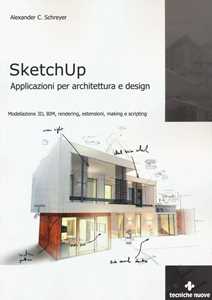 Image of Sketchup. Applicazioni per architettura e design. Modellazione 3D, BIM, rendering, estensioni, making e scripting