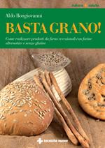 Basta grano! Come realizzare prodotti da forno eccezionali con farine alternative e senza glutine