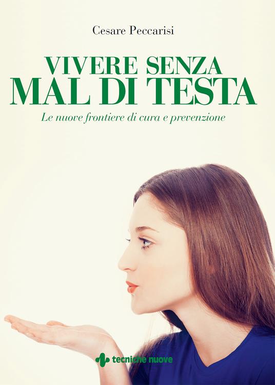 Vivere senza mal di testa. Le nuove frontiere di cura e prevenzione - Cesare Peccarisi - ebook