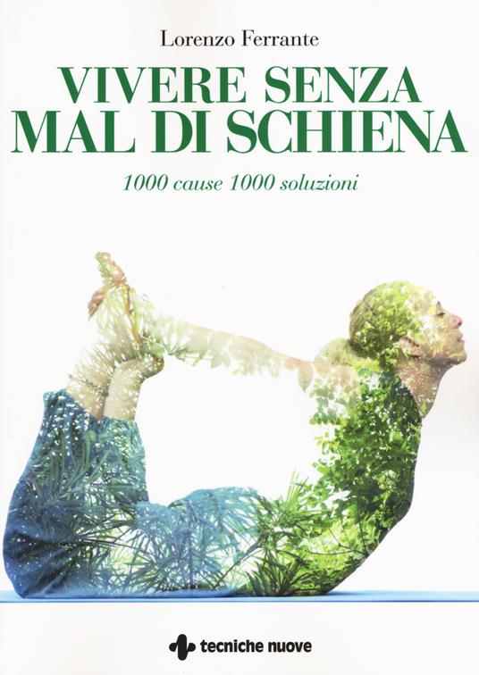 Vivere senza mal di schiena. 1000 cause 1000 soluzioni - Lorenzo Ferrante - copertina