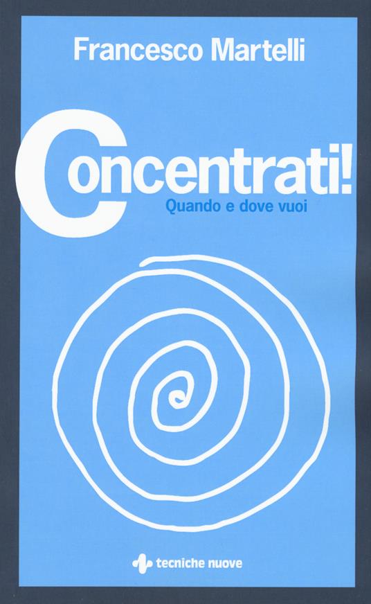 Concentrati! Quando e dove vuoi - Francesco Martelli - copertina