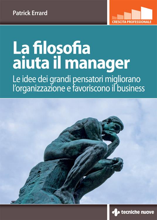 La filosofia aiuta il manager. Le idee dei grandi pensatori migliorano l'organizzazione e favoriscono il business - Patrick Errard,Enrico Lavagno - ebook