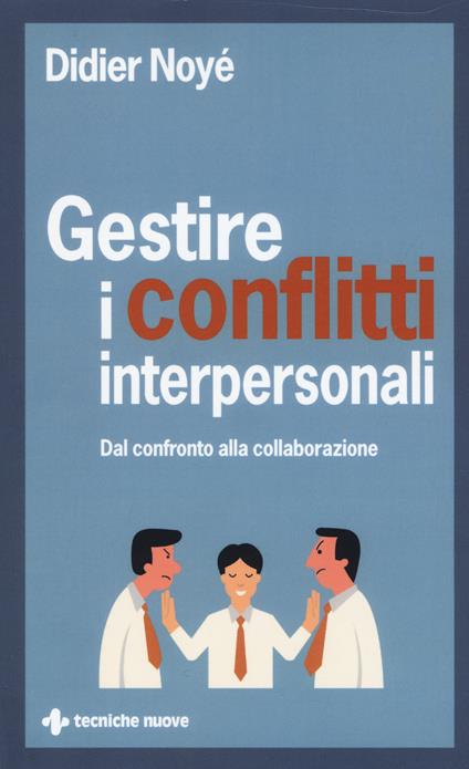 Gestire i conflitti interpersonali. Dal confronto alla collaborazione - Noyé Didier - copertina