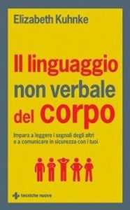 Image of Il linguaggio non verbale del corpo. Impara a leggere i segnali degli altri e a comunicare in sicurezza con i tuoi