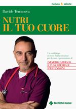 Nutri il tuo cuore. Un cardiologo ci rivela l'alimentazione per la cura e la prevenzione di infarto cardiaco, ictus cerebrale e ipertensione