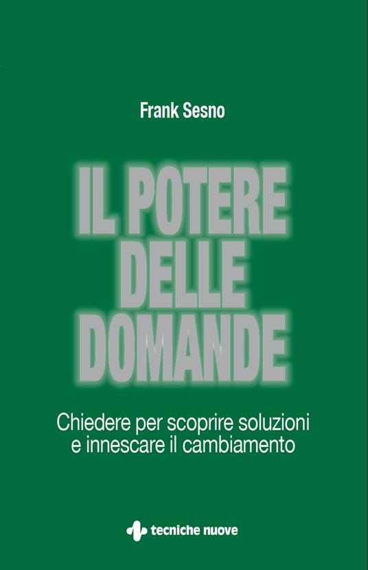 Il potere delle domande. Chiedere per scoprire soluzioni e innescare il cambiamento - Frank Sesno,Enrico Lavagno - ebook