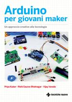 Arduino per giovani maker. Un approccio creativo alla tecnologia