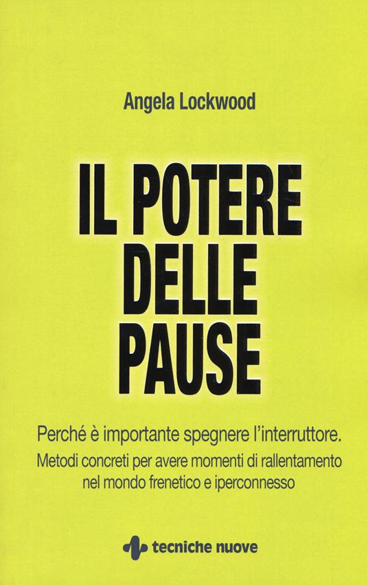 Il potere delle pause. Perché è importante spegnere l'interruttore. Metodi concreti per avere momenti di rallentamento nel mondo frenetico e iperconnesso - Angela Lockwood - copertina