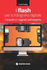 Il flash per la fotografia digitale. I trucchi e i segreti dell'esperto